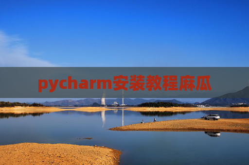 pycharm安装教程麻瓜 pycharm安装教程麻瓜